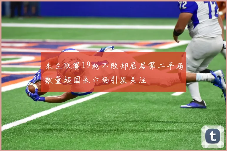 米兰联赛19轮不败却屈居第二平局数量超国米六场引发关注