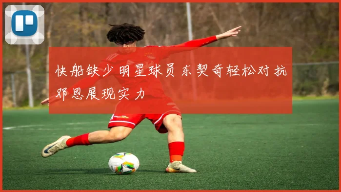 快船缺少明星球员东契奇轻松对抗邓恩展现实力