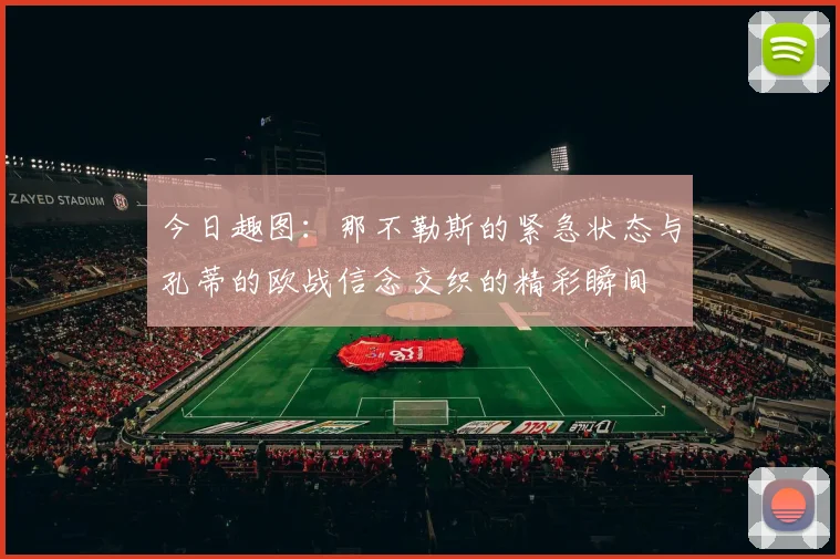 今日趣图：那不勒斯的紧急状态与孔蒂的欧战信念交织的精彩瞬间