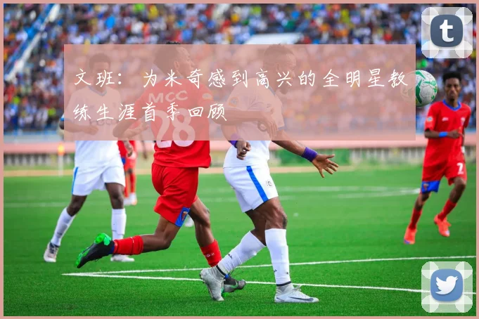 文班：为米奇感到高兴的全明星教练生涯首季回顾