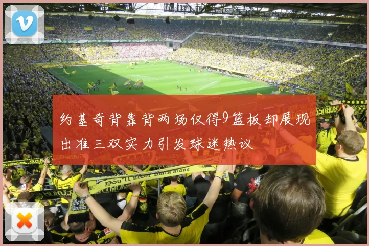 约基奇背靠背两场仅得9篮板却展现出准三双实力引发球迷热议